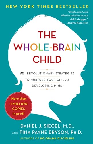 The Whole-Brain Child: 12 Revolutionary Strategies to Nurture Your Child's Developing Mind