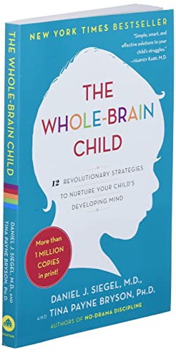 The Whole-Brain Child: 12 Revolutionary Strategies to Nurture Your Child's Developing Mind